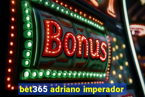 bet365 adriano imperador